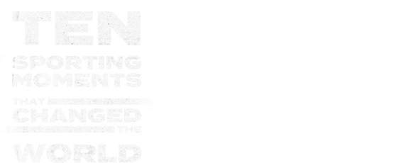 Ten Sporting Moments that Changed the World